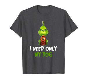 I Need Only My Dog Christmas Funny Gifts G.rinch T-Shirt-480765