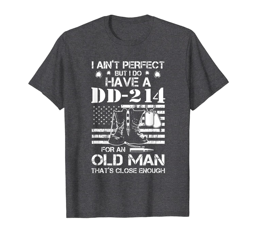 I ain't perfect But I do have a DD-214 for an old man T-Shirt-188448