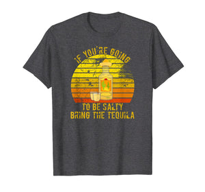 If You're Going To Be Salty Bring The Tequila Vintage Gifts T-Shirt-420265