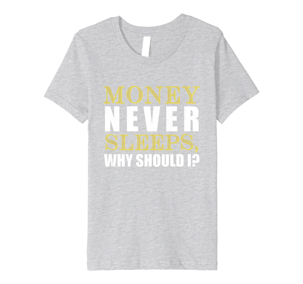 Money Never Sleeps Why Should I Gift Shirt
