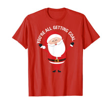 Load image into Gallery viewer, You're All Getting Coal - Jolly Santa Silly Naughty List Ho T-Shirt
