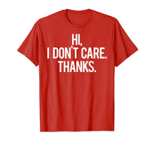 Load image into Gallery viewer, Hi, I dont care Thanks T Shirt Cool funny sarcastic gift tee
