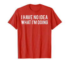 Load image into Gallery viewer, I have no idea what i'm doing T Shirt funny sarcastic tee

