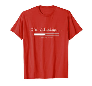I'm Thinking Shirt, Please Be Patient Wait Logo Pun T-Shirt