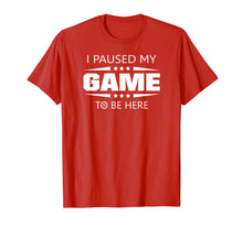 Load image into Gallery viewer, I Paused My Game To Be Here Funny Gamer T-Shirt
