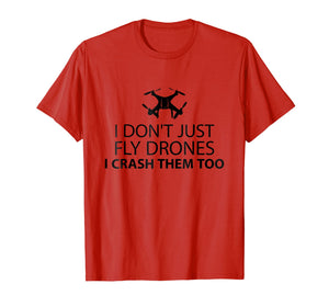 I Just Don't Fly Drone I Crash Them Too T-Shirt