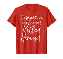 Load image into Gallery viewer, 5 Years in &amp; I haven&#39;t Killed Him Yet Shirt 5th Anniversary
