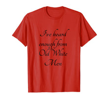 Load image into Gallery viewer, I've Heard Enough from Old White Men - T-Shirt | Strong
