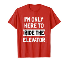 Load image into Gallery viewer, I&#39;m Only here To Ride The Elevator T-Shirt Cool Funny Saying
