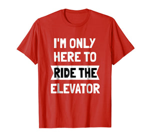 I'm Only here To Ride The Elevator T-Shirt Cool Funny Saying