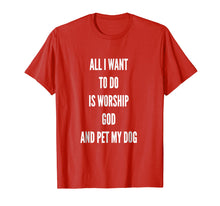 Load image into Gallery viewer, All I Want to Do Worship God Pet My Dog,Love,Cute T-Shirt
