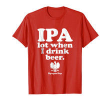 Load image into Gallery viewer, Polish Drinking Dyngus Day T-Shirt IPA A Lot When I Drink
