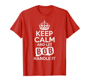 Bob T-Shirt Keep Calm and Let Bob Handle It