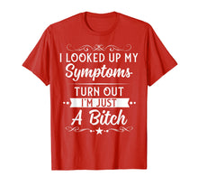 Load image into Gallery viewer, I looked up my symptoms turns out I&#39;m just a bitch Funny Tee
