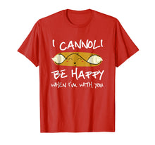 Load image into Gallery viewer, I Cannoli Be Happy When I&#39;m With You T Shirt
