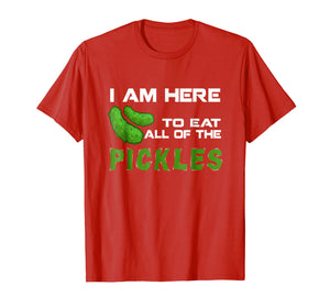 Funny I'm Here To Eat All Of The Pickles T Shirt
