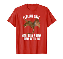 Load image into Gallery viewer, Feeling cute might burn a town down later IDK Dragon T-Shirt
