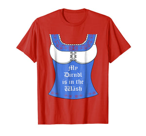 My Dirndl is in the Wash T-Shirt - Funny Oktoberfest Tee