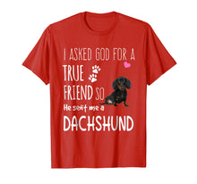 Load image into Gallery viewer, I Asked God For A True Friend Tee So He Sent Me A Dachshund
