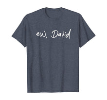 Load image into Gallery viewer, Ew, David T-Shirt Funny Birthday Gift Shirt For Men Women T-Shirt
