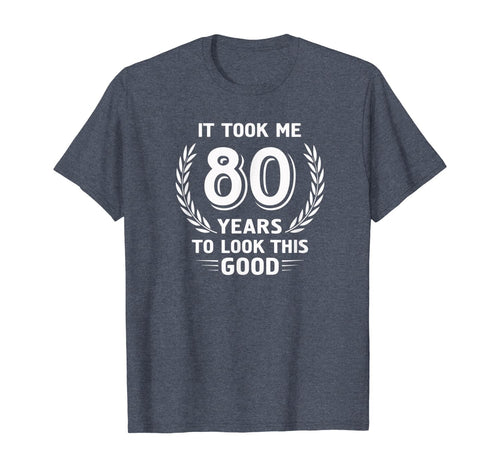 It Took Me 80 Years To Look This Good 80th Birthday T-Shirt