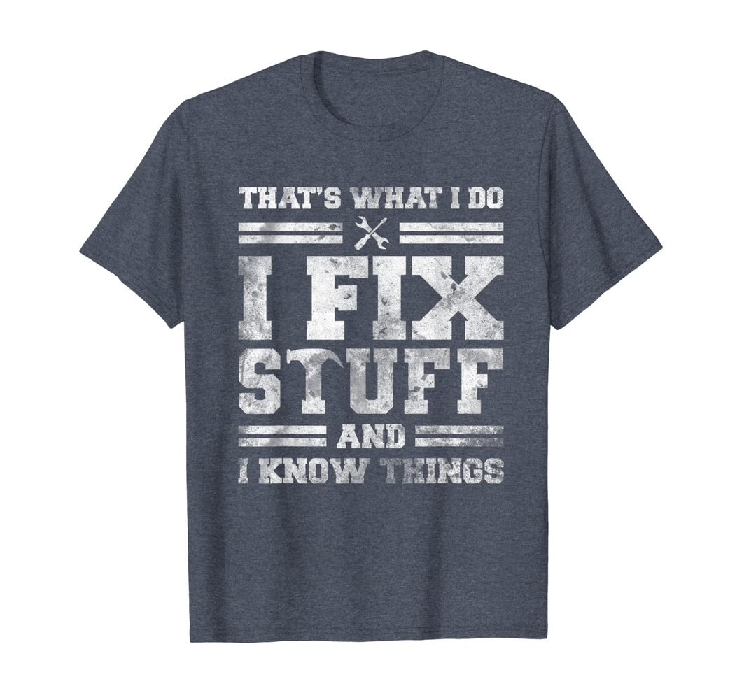 That's What I Do I Fix Stuff And I Know Things Funny Saying T-Shirt