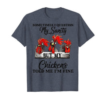Load image into Gallery viewer, Sometimes I Question My Sanity But My Chickens Told Me T-Shirt-169114
