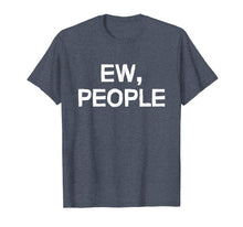 Load image into Gallery viewer, Ew people shirt
