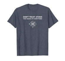 Load image into Gallery viewer, Don't Trust Atoms T-Shirt - Science Pun, Chemistry, Physics
