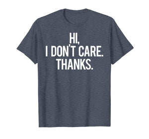 Hi, I dont care Thanks T Shirt Cool funny sarcastic gift tee