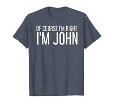 Load image into Gallery viewer, OF COURSE I'M RIGHT I'M JOHN Shirt Funny Gift Idea
