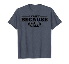 Load image into Gallery viewer, I Can&#39;t Because I&#39;m On Call T-Shirt
