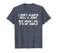 Load image into Gallery viewer, I Don&#39;t Always Roll A Joint But When I Do, It&#39;s My Ankle
