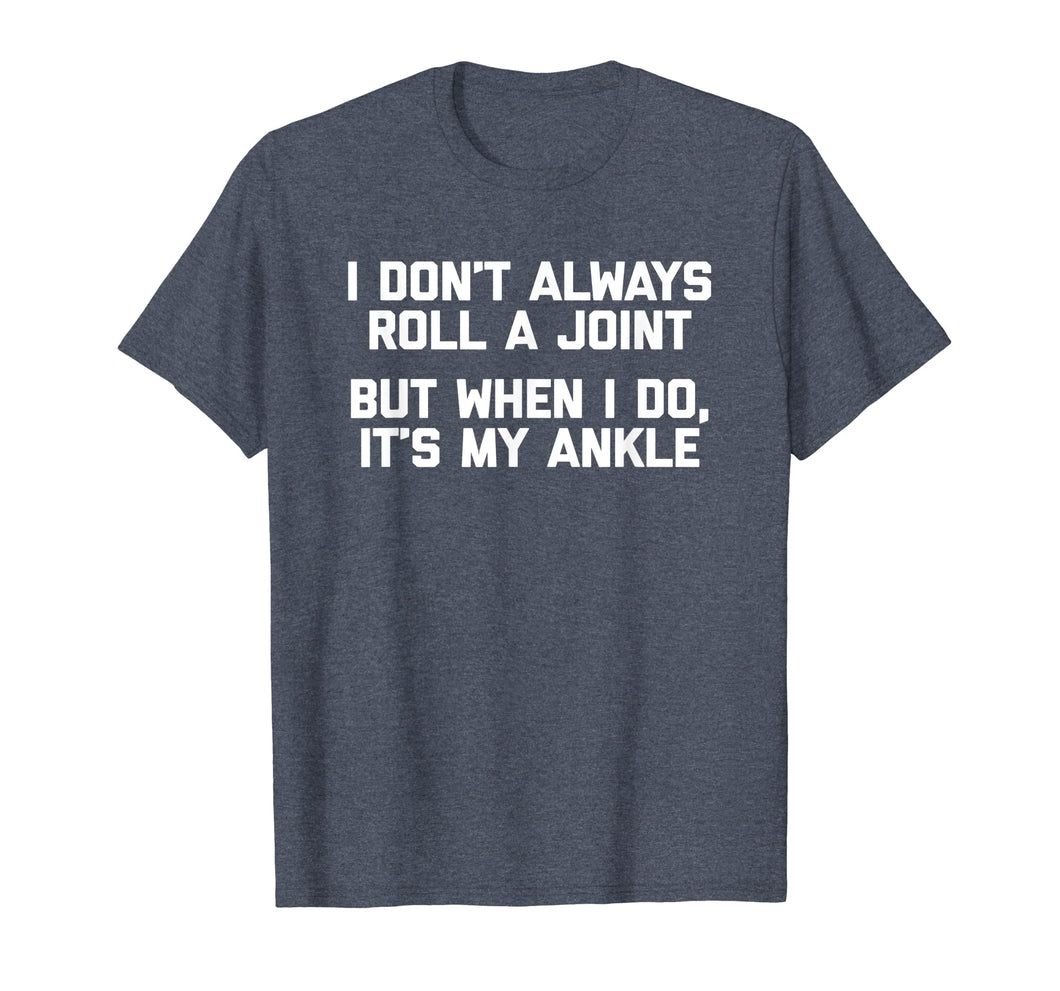 I Don't Always Roll A Joint But When I Do, It's My Ankle