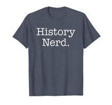 Load image into Gallery viewer, History Shirt - History Nerd History Teacher History Buff
