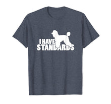 Load image into Gallery viewer, I Have Standards - A Funny Standard Poodle T-Shirt
