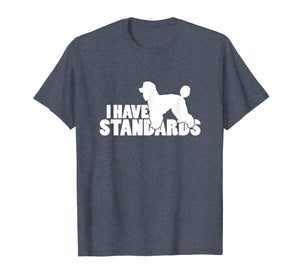 I Have Standards - A Funny Standard Poodle T-Shirt