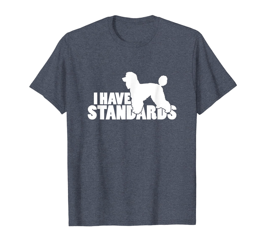 I Have Standards - A Funny Standard Poodle T-Shirt