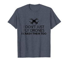 Load image into Gallery viewer, I Just Don&#39;t Fly Drone I Crash Them Too T-Shirt
