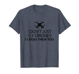 I Just Don't Fly Drone I Crash Them Too T-Shirt