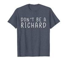 Load image into Gallery viewer, Don't Be A Richard Funny Sarcastic Novelty Gift T-Shirt
