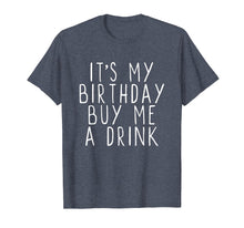 Load image into Gallery viewer, It&#39;s My Birthday Buy Me A Drink Funny T-Shirt
