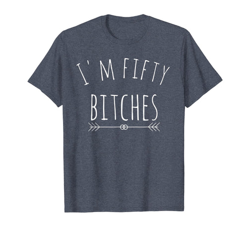I'm Fifty Bitches 50th Birthday Gag Gift T Shirt Saying