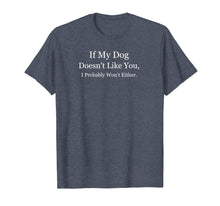 Load image into Gallery viewer, If My Dog Doesn&#39;t Like You I Probably Won&#39;t Either Pet Shirt
