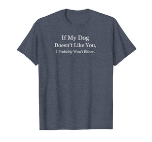 If My Dog Doesn't Like You I Probably Won't Either Pet Shirt