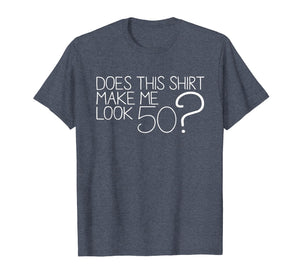 Does This Shirt Make Me Look 50 ? T-Shirt 50th Birthday Gift