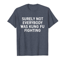 Load image into Gallery viewer, Surely not everybody was kung fu fighting shirt
