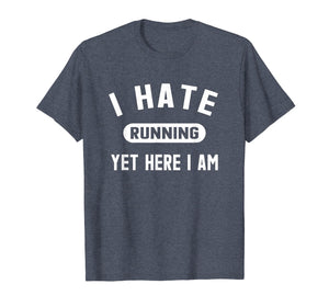 Funny Running Marathon T-Shirt I Hate Running Yet Here I Am
