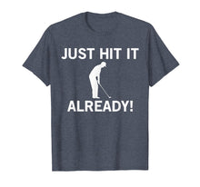 Load image into Gallery viewer, Just Hit it Already T-Shirt Funny Anti-Slow Play Golf Shirt
