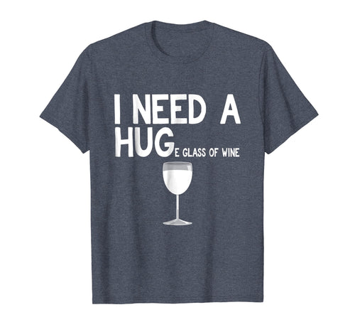 I need a huge glass of Wine t shirt funny Wine shirt
